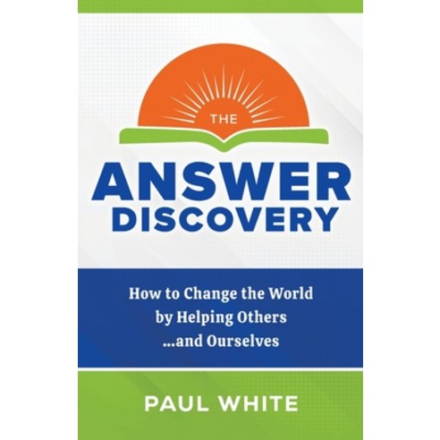 (영문도서) The Answer Discovery: How to Change the World by Helping Others...and Ourselves Paperback, Answer Discovery, Inc., English, 9798988237501