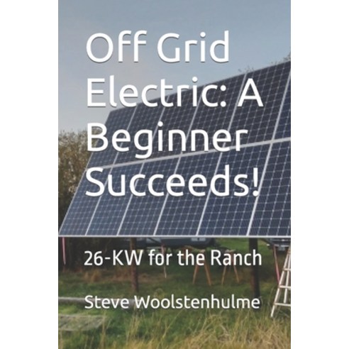 (영문도서) Off Grid Electric: A Beginner Succeeds!: 26-KW for the Ranch Paperback, Independently Published, English, 9798373306850