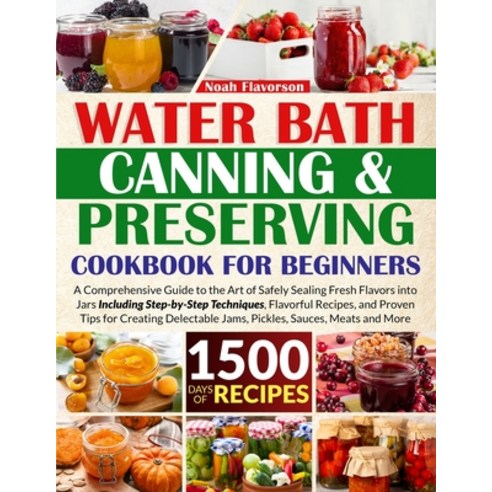 (영문도서) Water Bath Canning & Preserving Cookbook for Beginners: 1500 Days of Mastery in Preserving Me... Paperback, Independently Published, English, 9798866120741