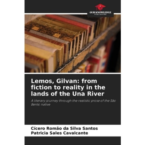 (영문도서) Lemos Gilvan: from fiction to reality in the lands of the Una River Paperback, Our Knowledge Publishing, English, 9786207160648