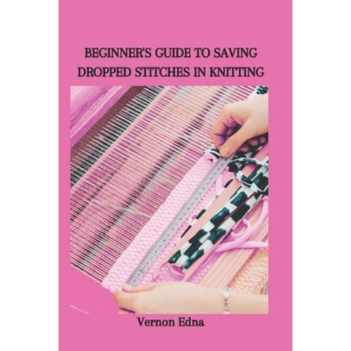 (영문도서) Beginner''s Guide to Saving Dropped Stitches in Knitting Paperback, Independently Published, English, 9798867314798