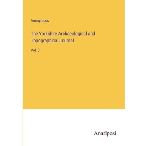 (영문도서) The Yorkshire Archaeological and Topographical Journal: Vol. 3 Paperback, Anatiposi Verlag, English, 9783382831158