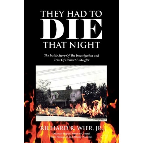 They Had to Die That Night: The Inside Story Of The Investigation and Trial Of Herbert F. Steigler Paperback, Page Publishing, Inc, English, 9781662423635
