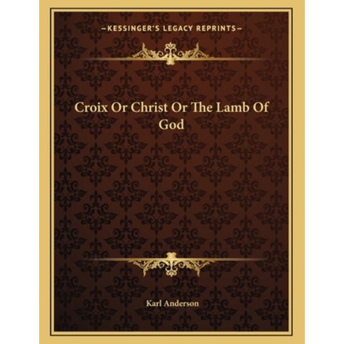 Croix or Christ or the Lamb of God Paperback, Kessinger Publishing, English, 9781162999449