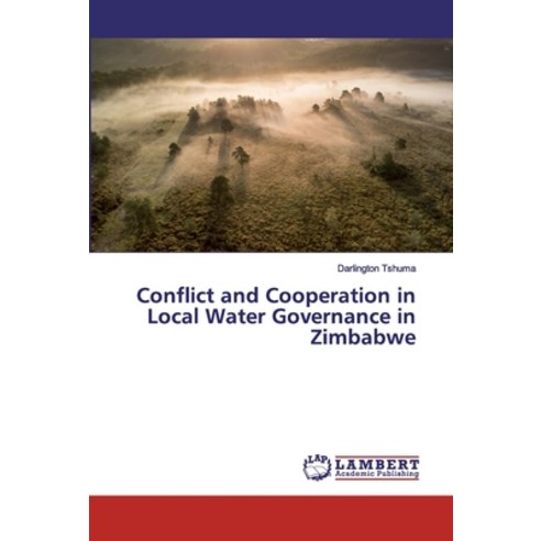Conflict and Cooperation in Local Water Governance in Zimbabwe Paperback, LAP Lambert Academic Publishing