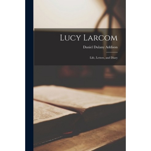 (영문도서) Lucy Larcom: Life Letters and Diary Paperback, Legare Street Press, English, 9781014677716