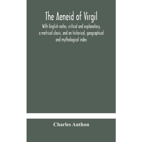 The Aeneid of Virgil. With English notes critical and explanatory a metrical clavis and an histor... Hardcover, Alpha Edition, 9789354183423