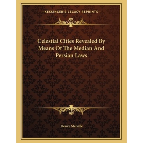 Celestial Cities Revealed by Means of the Median and Persian Laws Paperback, Kessinger Publishing, English, 9781163045312