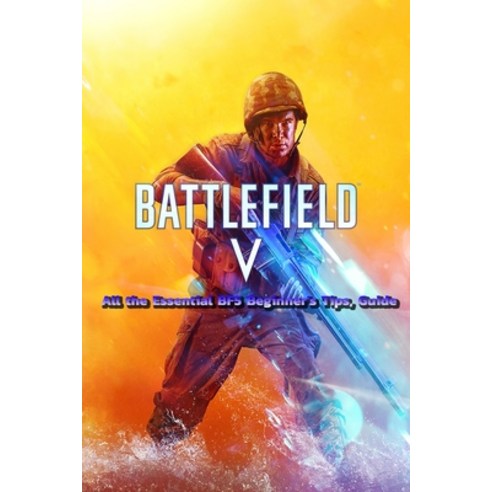 Battlefield 5: All the Essential BF5 Beginner''s Tips Guide Paperback, Independently Published