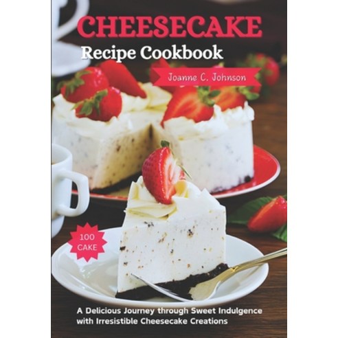 (영문도서) Cheesecake Recipe Cookbook: A Delicious Journey through Sweet Indulgence with Irresistible Ch... Paperback, Independently Published, English, 9798878554282