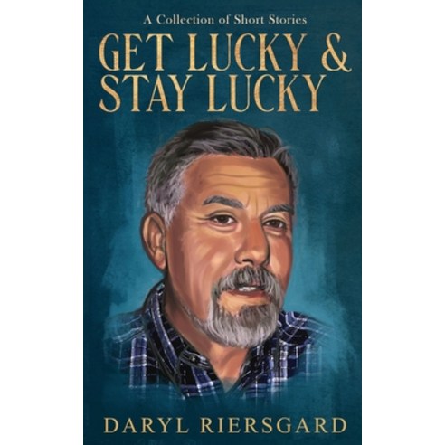 GET LUCKY and STAY LUCKY: A Collection of Short Stories Paperback, Daryl Riersgard, English, 9781735121505