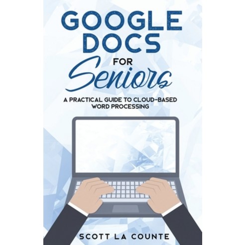 (영문도서) Google Docs for Seniors: A Practical Guide to Cloud-Based Word Processing Paperback, SL Editions, English, 9781621077084