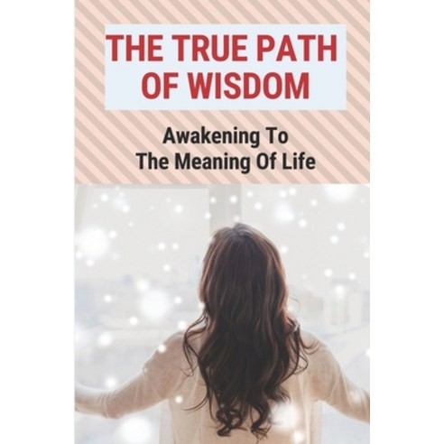 (영문도서) The True Path Of Wisdom: Awakening To The Meaning Of Life Paperback, Independently Published, English, 9798796102145