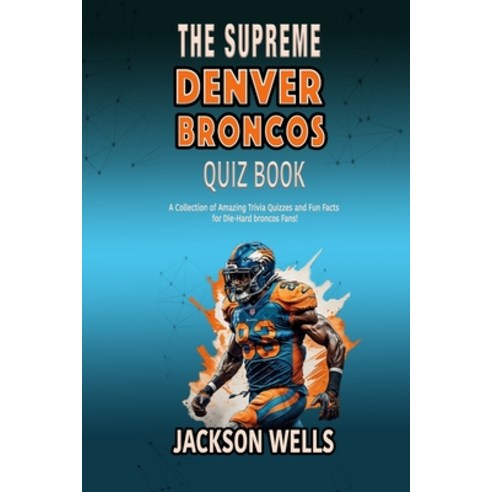 (영문도서) Denver Broncos: The Supreme quiz and trivia book for all John Elway and Football fans Paperback, Independently Published, English, 9798873102693