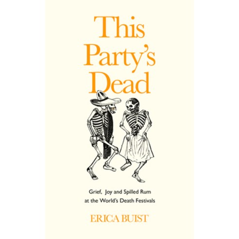 This Party''s Dead: Grief Joy and Spilled Rum at the World''s Death Festivals Hardcover, Unbound, English, 9781783529544