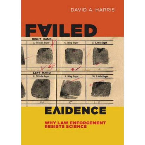 Failed Evidence: Why Law Enforcement Resists Science, New York Univ Pr