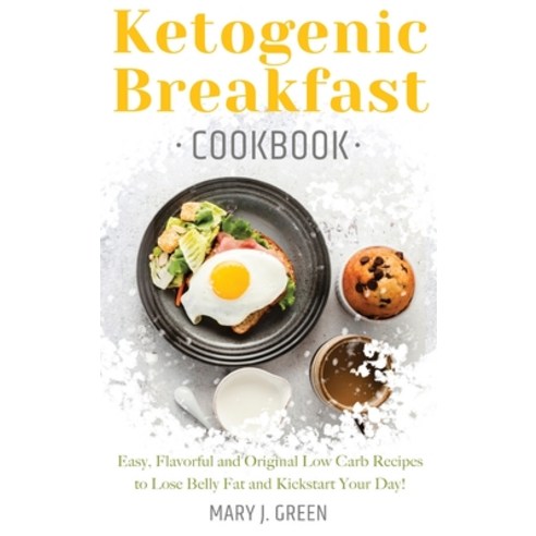 Keto Breakfast Cookbook: Easy Flavorful and Original Low Carb Recipes to Lose Belly Fat and Kicksta... Hardcover, Mary J. Green, English, 9781914257759