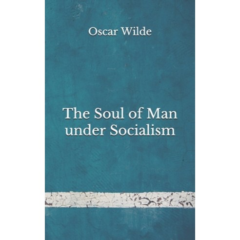 The Soul of Man under Socialism: (Aberdeen Classics Collection) Paperback, Independently Published