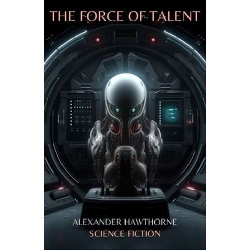 (영문도서) The Force of Talent: Science Fiction Novel The High-Stakes Game of Cosmic Conquest Paperback, Independently Published, English, 9798395816078