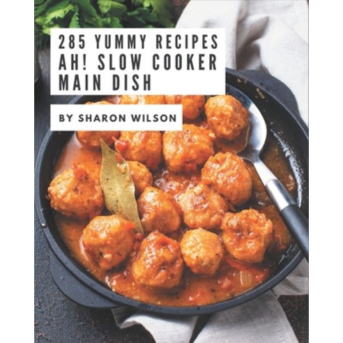 Ah! 285 Yummy Slow Cooker Main Dish Recipes: Make Cooking at Home Easier with Yummy Slow Cooker Main... Paperback, Independently Published