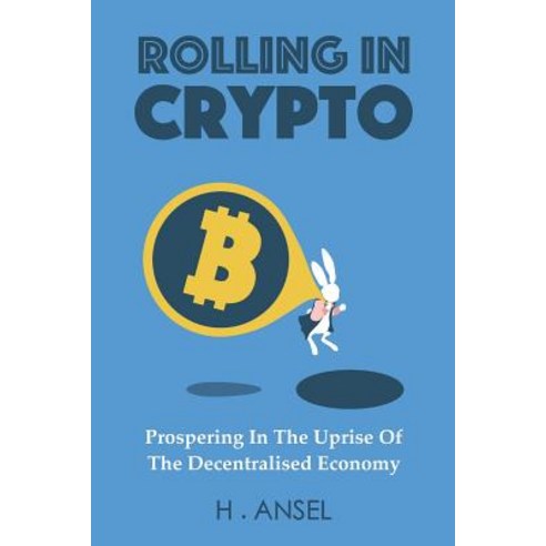Rolling In Crypto: Prospering In The Uprise Of The Decentralised Economy Paperback, Independently Published