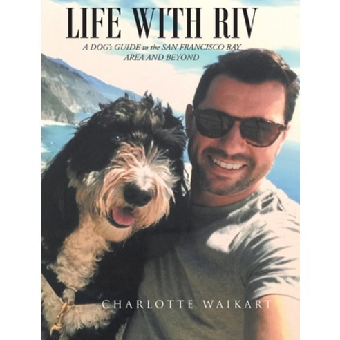(영문도서) Life With Riv: A DOG''s GUIDE to the SAN FRANCISCO BAY AREA AND BEYOND Hardcover, Fulton Books, English, 9781649527738