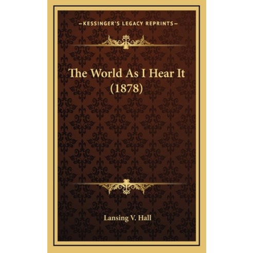 The World As I Hear It (1878) Hardcover, Kessinger Publishing