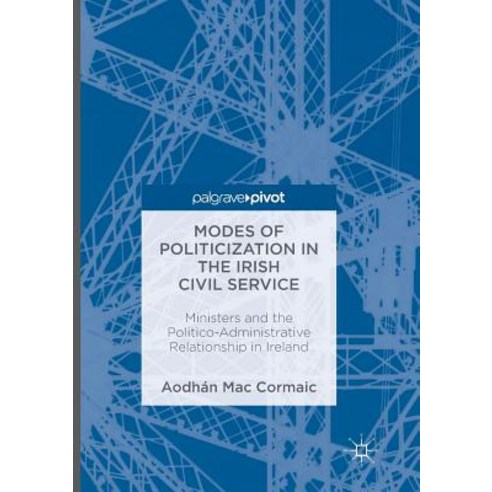 Modes of Politicization in the Irish Civil Service: Ministers and the Politico-Administrative Relati... Paperback, Palgrave MacMillan
