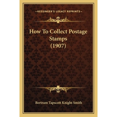 How To Collect Postage Stamps (1907) Paperback, Kessinger Publishing