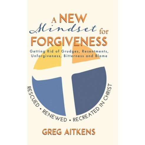 (영문도서) A New Mindset for Forgiveness: Getting Rid of Grudges Resentments Unforgiveness Bitterness... Hardcover, Tellwell Talent, English, 9780228894490