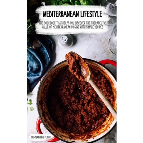 Mediterranean Lifestyle: The Cookbook that Helps You Discover the Therapeutic Value of Mediterranean... Hardcover, English, 9781802516098