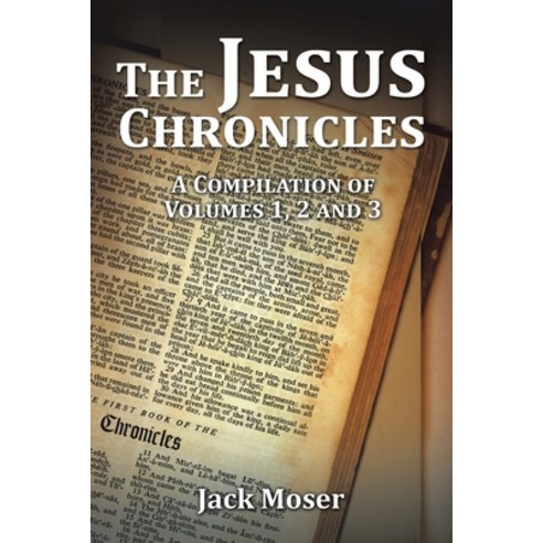 The Jesus Chronicles: A Compilation of Volumes 1 2 and 3 Paperback, Xlibris Us