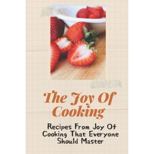 (영문도서) The Joy Of Cooking: Recipes From Joy Of Cooking That Everyone Should Master: Delicious Recipes Paperback, Independently Published, English, 9798473036213