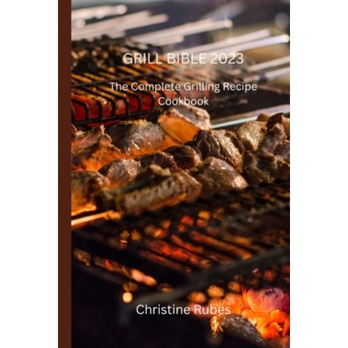 (영문도서) Grill Bible 2023: The Complete Grilling Recipe Cookbook Paperback, Independently Published, English, 9798860444928