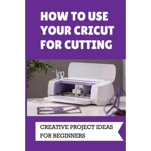 (영문도서) How To Use Your Cricut For Cutting: Creative Project Ideas For Beginners: Challenging Project... Paperback, Independently Published, English, 9798462721403