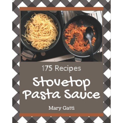 175 Stovetop Pasta Sauce Recipes: Save Your Cooking Moments with Stovetop Pasta Sauce Cookbook! Paperback, Independently Published, English, 9798573339948