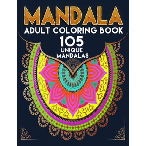 Manadala Adult Coloring Book 105 Unique Mandalas: Meditation Happiness Stress Relieving And Relaxi... Paperback, Independently Published