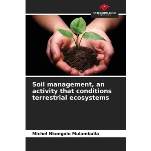 (영문도서) Soil management an activity that conditions terrestrial ecosystems Paperback, Our Knowledge Publishing, English, 9786204124865