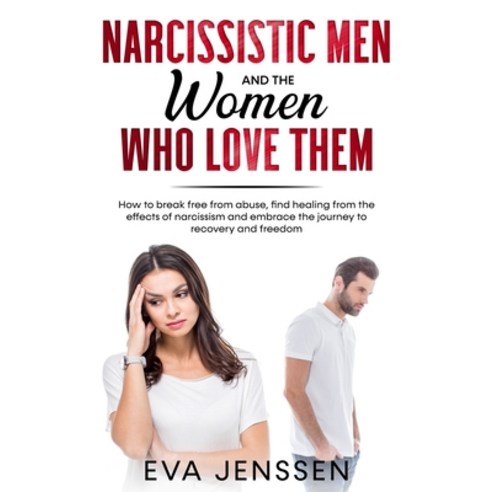 Narcissistic Men and the Women Who Love Them: How to break free from abuse find healing from the ef... Paperback, Independently Published