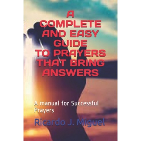 A Complete and Easy Guide to Prayers That Bring Answers: A manual for Successful Prayers Paperback, Independently Published, English, 9798697633403