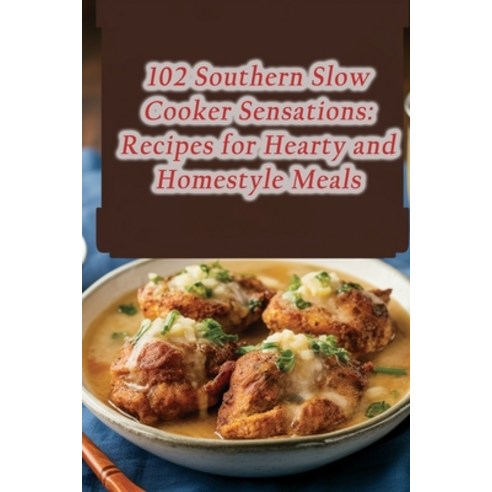 (영문도서) 102 Southern Slow Cooker Sensations: Recipes for Hearty and Homestyle Meals Paperback, Independently Published, English, 9798860624818