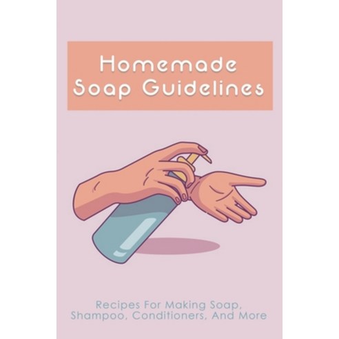 (영문도서) Homemade Soap Guidelines: Recipes For Making Soap Shampoo Conditioners And More: How To Ma... Paperback, Independently Published, English, 9798516625503