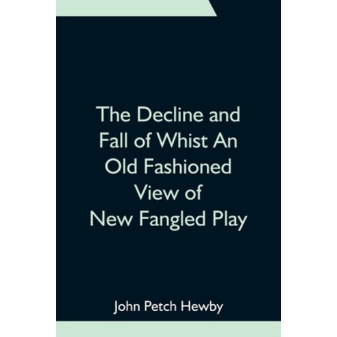 (영문도서) The Decline and Fall of Whist An Old Fashioned View of New Fangled Play Paperback, Alpha Edition, English, 9789354755095