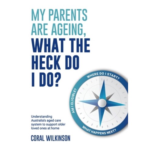(영문도서) My Parents Are Ageing What The Heck Do I Do?: Understanding Australia''s aged care system to ... Paperback, See Me Aged Care Consulting..., English, 9781922764263