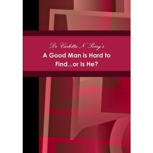 (영문도서) A Good Man is Hard to Find...or Is He? Paperback, Lulu.com, English, 9781300882152