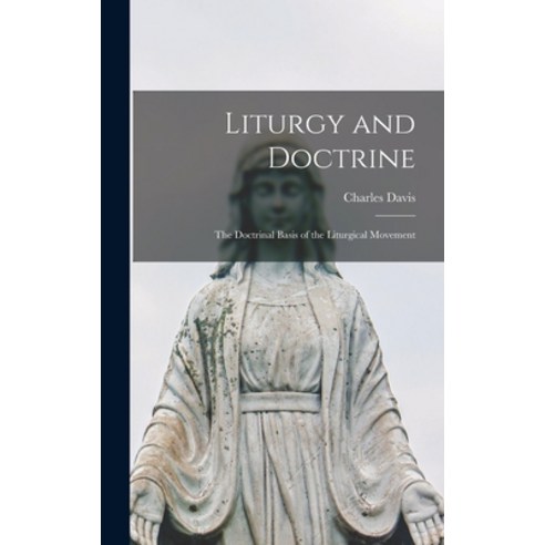 (영문도서) Liturgy and Doctrine; the Doctrinal Basis of the Liturgical Movement Hardcover, Hassell Street Press, English, 9781013325861