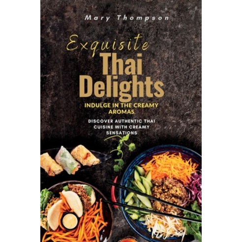 (영문도서) Exquisite Thai Delights: Discover Authentic Thai Cuisine with Creamy Sensations Paperback, Mary Thompson, English, 9781803624266