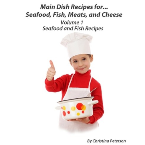 Main Dish Recipes for Seafood Fish Meats and Cheese Seafood and Fish Recipes Volume 1: 18 Seafoo... Paperback, Independently Published