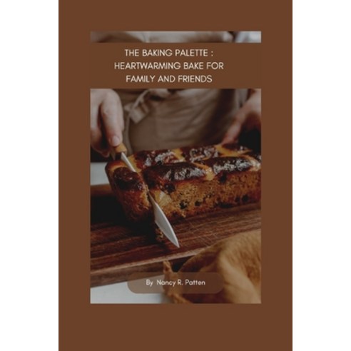 (영문도서) The Baking Palette: Heartwarming Bakes for Family and Friends Paperback, Independently Published, English, 9798854726849