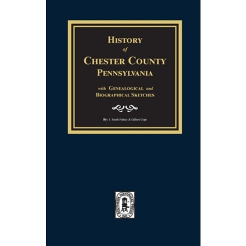 History of Chester County Pennsylvania with Genealogical and Biographical Sketches Hardcover, Southern Historical Press